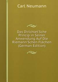 Das Dirichlet'Sche Princip in Seiner Anwendung Auf Die Riemann'Schen Fl?chen (German Edition)
