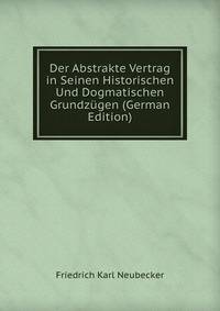 Der Abstrakte Vertrag in Seinen Historischen Und Dogmatischen Grundzugen (German Edition)