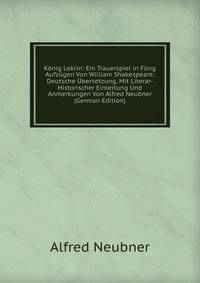 Konig Lokrin: Ein Trauerspiel in Fung Aufzugen Von William Shakespeare; Deutsche Ubersetzung, Mit Literar-Historischer Einleitung Und Anmerkungen Von Alfred Neubner (German Edition)