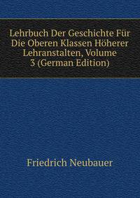 Lehrbuch Der Geschichte Fur Die Oberen Klassen Hoherer Lehranstalten, Volume 3 (German Edition)