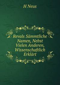 Revals Sammtliche Namen, Nebst Vielen Anderen, Wissenschaftlich Erklart