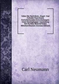 Ueber Die Nach Kreis-, Kugel- Und Cylinder-Functionen Fortschreitenden Entwickelungen: Unter Durchg?ngiger Anwendung Des Du Bois-Remond'Schen Mittelwerthsatzes (German Edition)