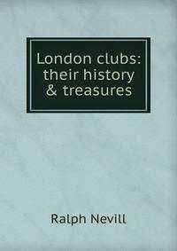 London clubs: their history &amp; treasures