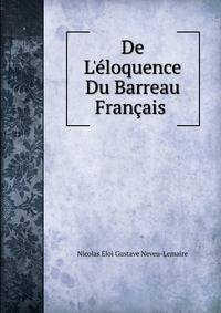 De L'?loquence Du Barreau Fran?ais .