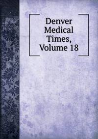 Denver Medical Times, Volume 18