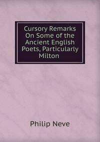 Cursory Remarks On Some of the Ancient English Poets, Particularly Milton .