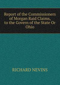 Report of the Commissioners of Morgan Raid Claims, to the Govern of the State Or Ohio