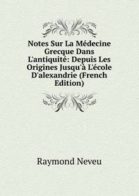 Notes Sur La M?decine Grecque Dans L'antiquit?: Depuis Les Origines Jusqu'? L'?cole D'alexandrie (French Edition)