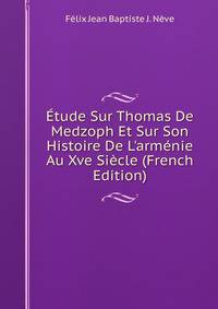 ?tude Sur Thomas De Medzoph Et Sur Son Histoire De L'arm?nie Au Xve Si?cle (French Edition)