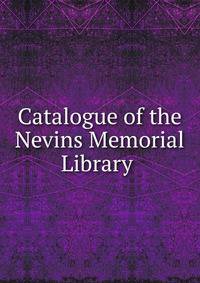 Catalogue of the Nevins Memorial Library .