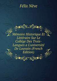 M?moire Historique Et Litt?raire Sur Le Coll?ge Des Trois-Langues a L'universit? De Louvain (French Edition)