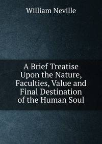 A Brief Treatise Upon the Nature, Faculties, Value and Final Destination of the Human Soul