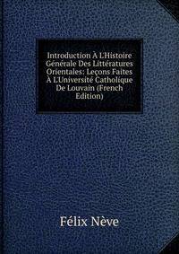 Introduction ? L'Histoire G?n?rale Des Litt?ratures Orientales: Le?ons Faites ? L'Universit? Catholique De Louvain (French Edition)