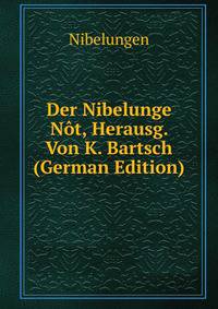 Der Nibelunge Not, Herausg. Von K. Bartsch (German Edition)