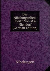 Das Nibelungenlied, Ubertr. Von M.a. Niendorf (German Edition)