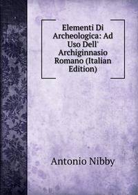 Elementi Di Archeologica: Ad Uso Dell' Archiginnasio Romano (Italian Edition)