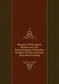 Rhymes Of The Road, Written For The Entertainment Of Brother Knights Of The Grip Sack And Other Friends