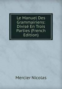 Le Manuel Des Grammairiens: Divise En Trois Parties (French Edition)