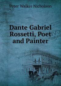 Dante Gabriel Rossetti, Poet and Painter