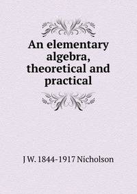 An elementary algebra, theoretical and practical
