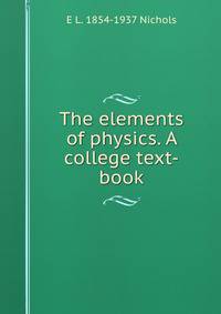 The elements of physics. A college text-book