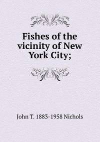 Fishes of the vicinity of New York City;