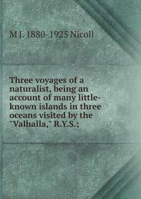 Three voyages of a naturalist, being an account of many little- known islands in three oceans visited by the "Valhalla," R.Y.S.;