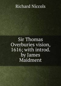 Sir Thomas Overburies vision, 1616; with introd. by James Maidment