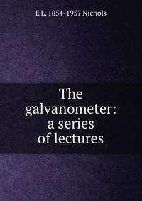 The galvanometer: a series of lectures