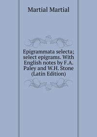 Epigrammata selecta; select epigrams. With English notes by F.A. Paley and W.H. Stone (Latin Edition)
