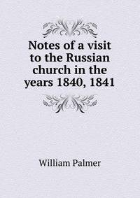 Notes of a visit to the Russian church in the years 1840, 1841