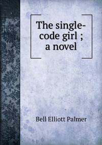 The single-code girl ; a novel