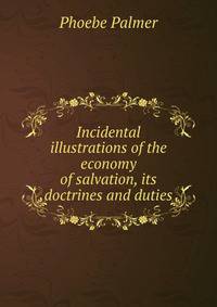 Incidental illustrations of the economy of salvation, its doctrines and duties