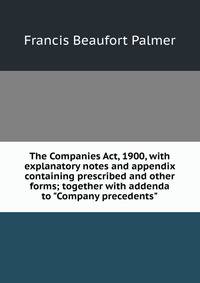 The Companies Act, 1900, with explanatory notes and appendix containing prescribed and other forms; together with addenda to "Company precedents"