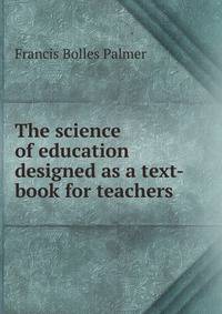 The science of education designed as a text-book for teachers