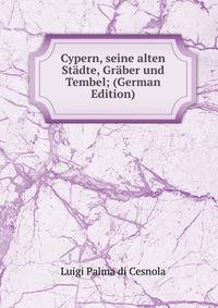 Cypern, seine alten Stadte, Graber und Tembel; (German Edition)