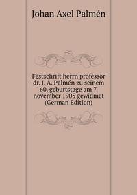 Festschrift herrn professor dr. J. A. Palmen zu seinem 60. geburtstage am 7. november 1905 gewidmet (German Edition)
