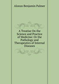 A Treatise On the Science and Practice of Medicine: Or the Pathology and Therapeutics of Internal Diseases