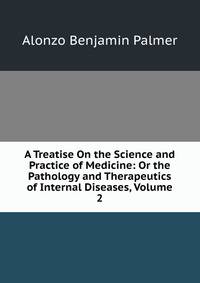 A Treatise On the Science and Practice of Medicine: Or the Pathology and Therapeutics of Internal Diseases, Volume 2