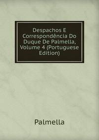 Despachos E Correspondencia Do Duque De Palmella, Volume 4 (Portuguese Edition)