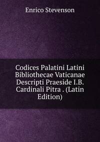Codices Palatini Latini Bibliothecae Vaticanae Descripti Praeside I.B. Cardinali Pitra . (Latin Edition)
