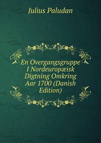 En Overgangsgruppe I Nordeurop?isk Digtning Omkring Aar 1700 (Danish Edition)