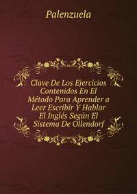 Clave De Los Ejercicios Contenidos En El Metodo Para Aprender a Leer Escribir Y Hablar El Ingles Segun El Sistema De Ollendorf