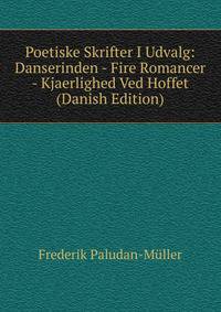 Poetiske Skrifter I Udvalg: Danserinden - Fire Romancer - Kjaerlighed Ved Hoffet (Danish Edition)