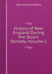 History of New England During the Stuart Dynasty, Volume 1