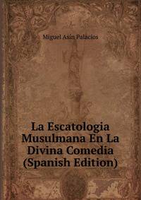 La Escatologia Musulmana En La Divina Comedia (Spanish Edition)