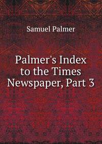 Palmer's Index to the Times Newspaper, Part 3