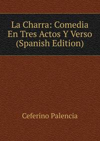 La Charra: Comedia En Tres Actos Y Verso (Spanish Edition)