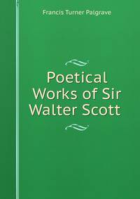 Poetical Works of Sir Walter Scott .