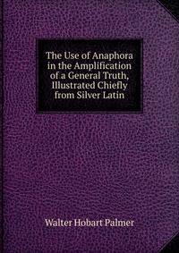 The Use of Anaphora in the Amplification of a General Truth, Illustrated Chiefly from Silver Latin